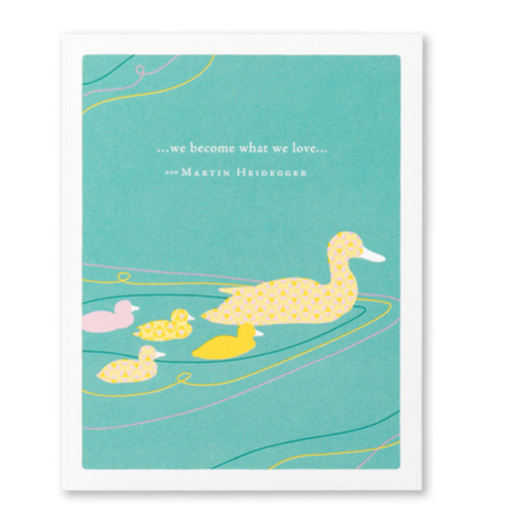 We Become What We Love Card